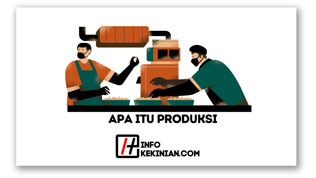 Apa Itu Produksi Proses Tujuan Serta Faktor Faktor Yang Mempengaruhinya