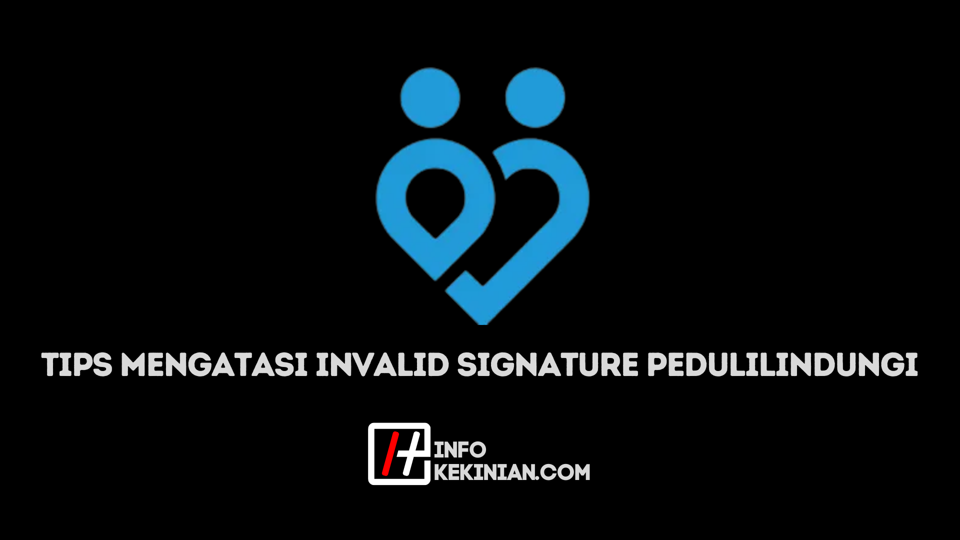 tips-mengatasi-invalid-signature-pedulilindungi