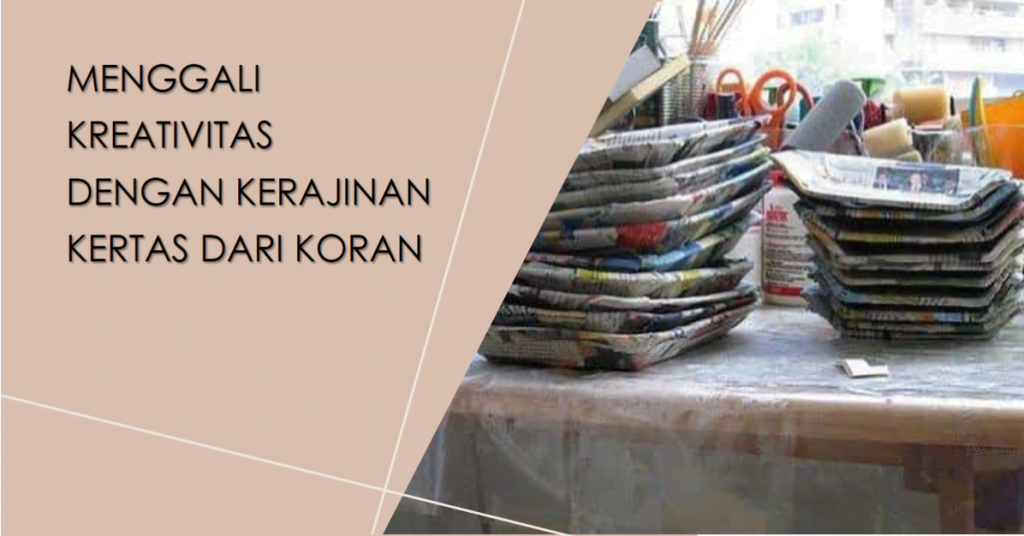 10 Ide Kerajinan Tangan dari Koran yang Mudah Wajib Dicoba! 1 Menggali Kreativitas dengan Kerajinan Kertas dari Koran