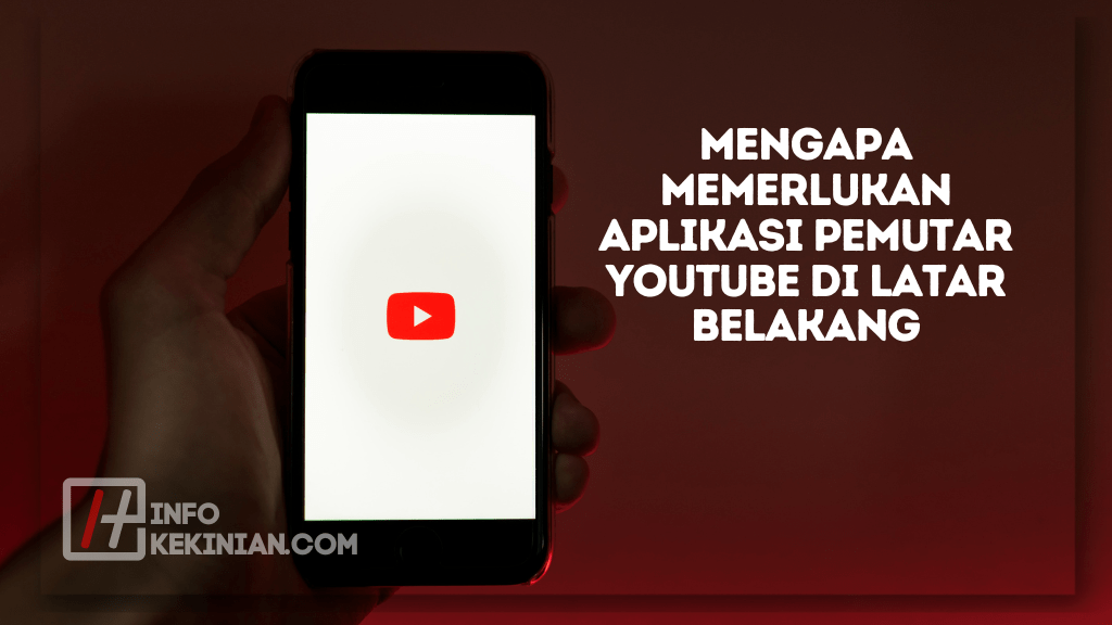 Mengapa Memerlukan Aplikasi Pemutar YouTube di Latar Belakang