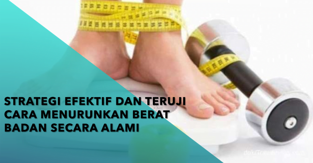 Strategi Efektif dan Teruji Cara Menurunkan Berat Badan Secara Alami