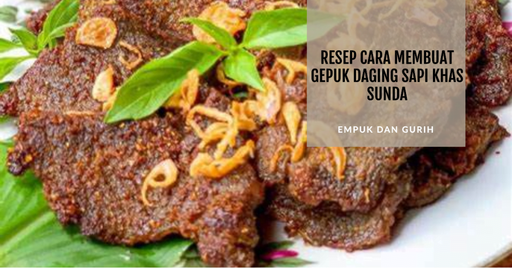 Resep Cara Membuat Gepuk Daging Sapi Khas Sunda Yang Empuk Dan Gurih