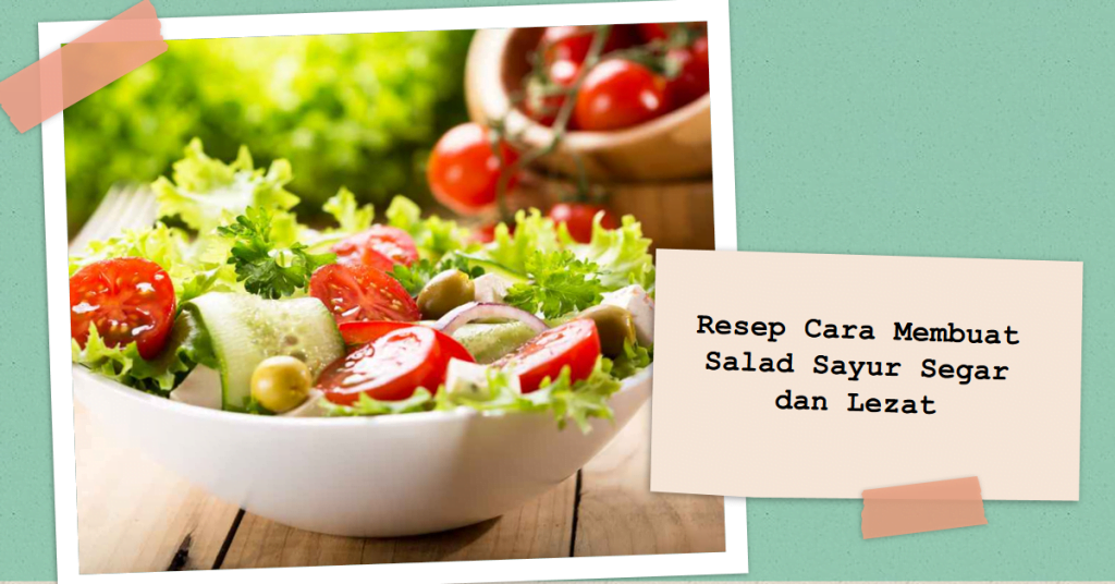 10 Resep Cara Membuat Salad Sayur Segar dan Lezat yang Wajib Kamu Coba! 1 Resep Cara Membuat Salad Sayur Segar dan Lezat