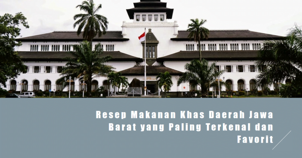 Resep Makanan Khas Daerah Jawa Barat yang Paling Terkenal dan Favorit