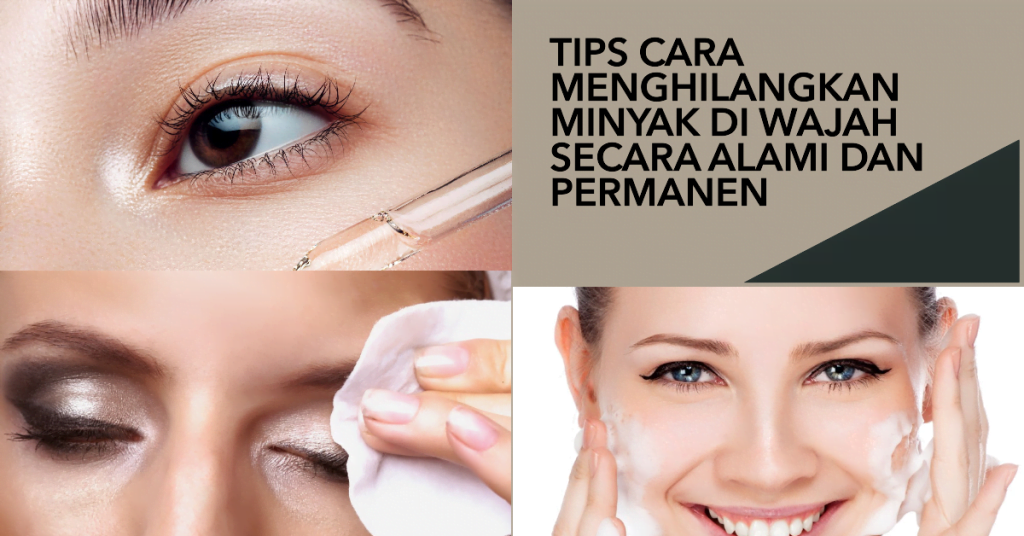 Tips Cara Menghilangkan Minyak di Wajah Secara Alami dan Permanen