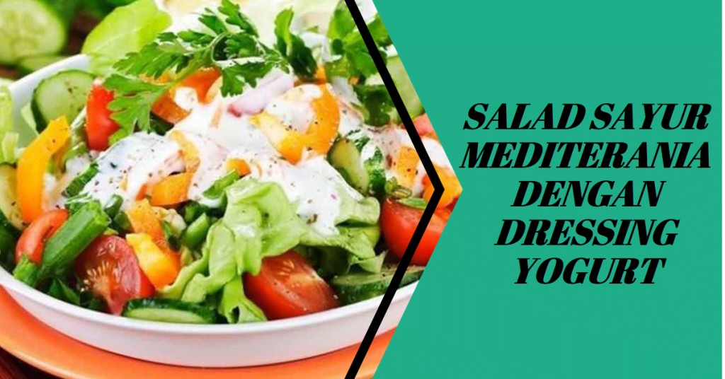 10 Resep Cara Membuat Salad Sayur Segar dan Lezat yang Wajib Kamu Coba! 2 Salad Sayur Mediterania dengan Dressing Yogurt