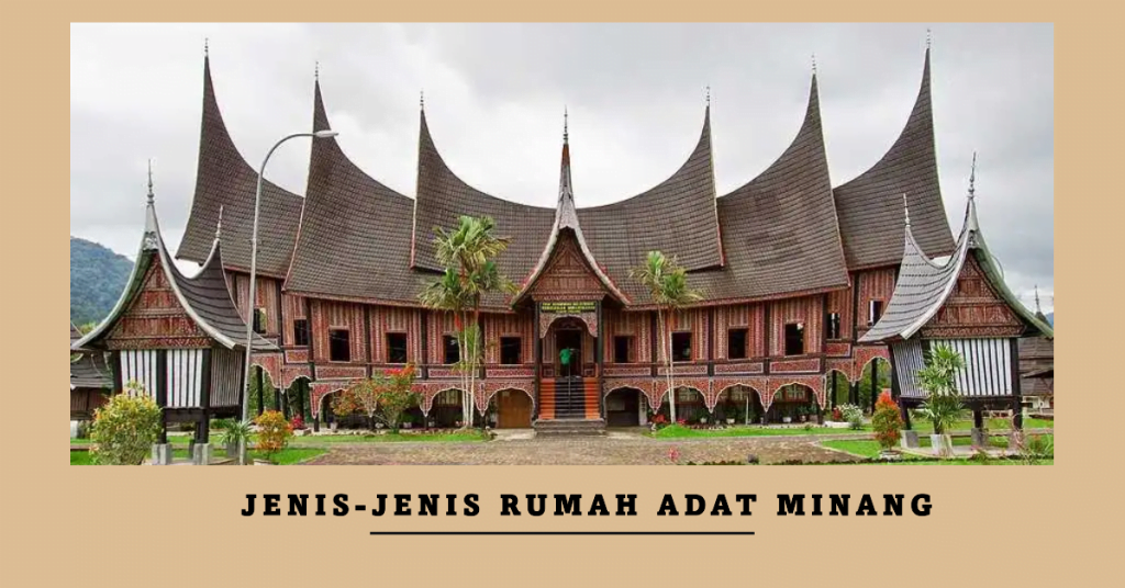 7 Jenis Rumah Adat Minang: Fungsi Dan Keunikannya, Wajib Kamu Ketahui!