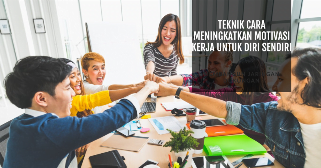 Teknik Cara Meningkatkan Motivasi Kerja untuk Diri Sendiri