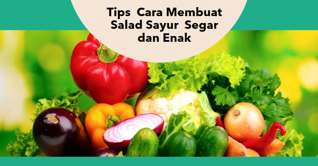 10 Resep Cara Membuat Salad Sayur Segar dan Lezat yang Wajib Kamu Coba! 4 Tips Cara Membuat Salad Sayur Segar dan Enak
