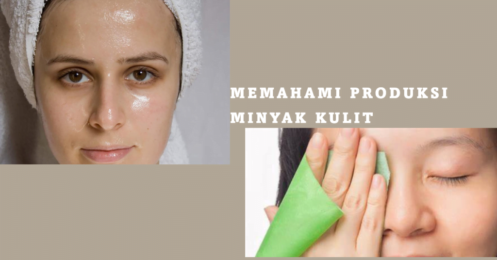 Memahami Produksi Minyak Kulit