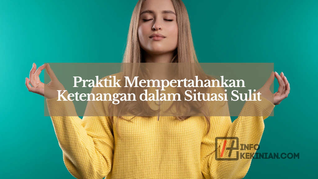 Praktik Mempertahankan Ketenangan dalam Situasi Sulit