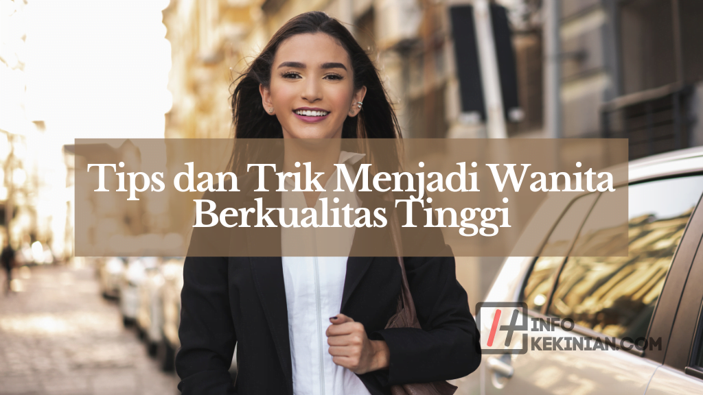 5 Ciri High Value Woman, Wajib Kamu Ketahui Nih! 3 Tips dan Trik Menjadi Wanita Berkualitas Tinggi